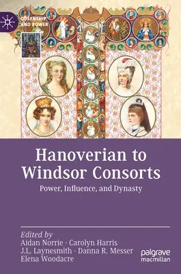 Les consorts de Hanovre à Windsor : Pouvoir, influence et dynastie - Hanoverian to Windsor Consorts: Power, Influence, and Dynasty