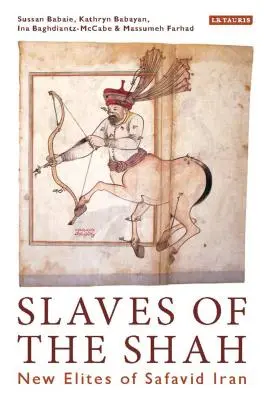 Esclaves du Shah : les nouvelles élites de l'Iran safavide - Slaves of the Shah: New Elites of Safavid Iran