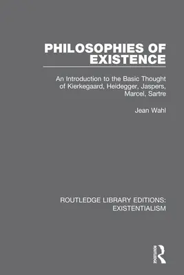 Philosophies de l'existence : Une introduction à la pensée fondamentale de Kierkegaard, Heidegger, Jaspers, Marcel, Sartre - Philosophies of Existence: An Introduction to the Basic Thought of Kierkegaard, Heidegger, Jaspers, Marcel, Sartre