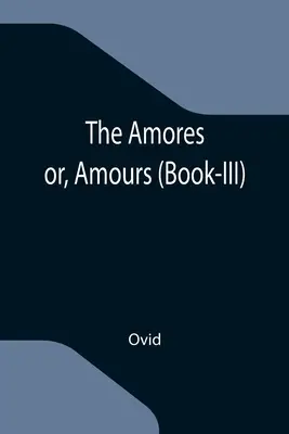 Les Amores ; ou, Amours (Livre-III) - The Amores; or, Amours (Book-III)