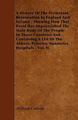 Une histoire de la Réforme protestante en Angleterre et en Irlande - montrant comment cet événement a appauvri l'essentiel de la population de ces pays - A History Of The Protestant Reformation In England And Ireland - Showing How That Event Has Impoverished The Main Body Of The People In Those Countrie