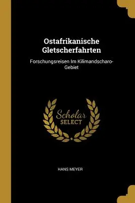 Ostafrikanische Gletscherfahrten : Forschungsreisen Im Kilimandscharo-Gebiet (en anglais) - Ostafrikanische Gletscherfahrten: Forschungsreisen Im Kilimandscharo-Gebiet