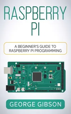 Raspberry Pi : Guide de programmation pour Raspberry Pi à l'intention des débutants - Raspberry Pi: A Beginner's Guide to Raspberry Pi Programming