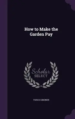 Comment faire payer le jardin - How to Make the Garden Pay