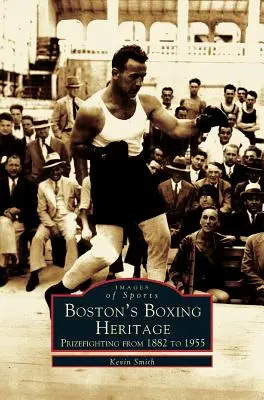 L'héritage de la boxe à Boston : Les combats de prix de 1882 à 1955 - Boston's Boxing Heritage: Prizefighting from 1882-1955