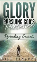 La gloire à la poursuite de la présence de Dieu (format de poche) : Révéler les secrets - Glory Pursuing Gods Presence (Pocket Sized): Revealing Secrets