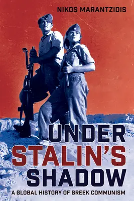 Sous l'ombre de Staline : une histoire globale du communisme grec - Under Stalin's Shadow: A Global History of Greek Communism