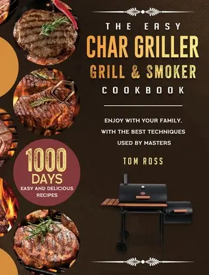 Le livre de cuisine Easy Char Griller Grill & Smoker : 1000 jours de recettes faciles et délicieuses à savourer en famille, avec les meilleures techniques utilisées par les maîtres. - The Easy Char Griller Grill & Smoker Cookbook: 1000-Day Easy and Delicious Recipes to Enjoy with Your Family, with the Best Techniques Used by masters