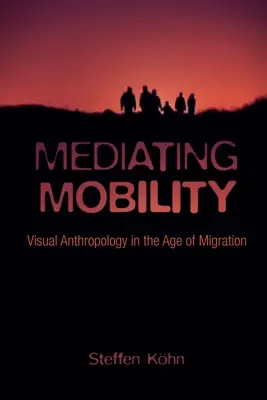 La médiation de la mobilité : L'anthropologie visuelle à l'ère des migrations - Mediating Mobility: Visual Anthropology in the Age of Migration