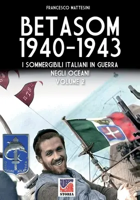 Betasom 1940-1943 - Tome 2 : Les sommergibili italiens dans la guerre des océans - Betasom 1940-1943 - Vol. 2: I sommergibili italiani in guerra negli oceani