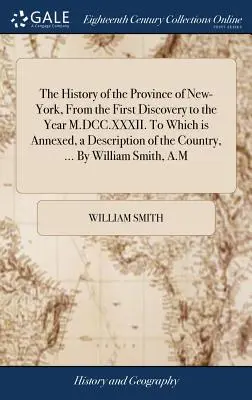 Histoire de la province de New-York, depuis la première découverte jusqu'à l'année M.DCC.XXXII. A laquelle est annexée une description du pays, ... Par W - The History of the Province of New-York, From the First Discovery to the Year M.DCC.XXXII. To Which is Annexed, a Description of the Country, ... By W