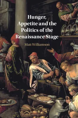 La faim, l'appétit et la politique de la scène à la Renaissance - Hunger, Appetite and the Politics of the Renaissance Stage