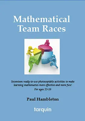 Courses mathématiques en équipe : 17 activités passionnantes pour les 13-16 ans - Mathematical Team Races: 17 Exciting Activities for Ages 13-16