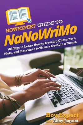 CommentExpert Guide to NaNoWriMo : 101 Tips to Learn How to Develop Characters, Plots, and Storylines to Write a Novel in a Month (CommentExpert Guide to NaNoWriMo : 101 Tips to Learn How to Develop Characters, Plots, and Storylines to Write a Novel in a Month) - HowExpert Guide to NaNoWriMo: 101 Tips to Learn How to Develop Characters, Plots, and Storylines to Write a Novel in a Month