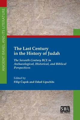 Le dernier siècle de l'histoire de Juda : Le septième siècle avant notre ère dans une perspective archéologique, historique et biblique - The Last Century in the History of Judah: The Seventh Century BCE in Archaeological, Historical, and Biblical Perspectives