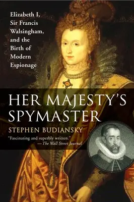 Le maître-espion de Sa Majesté : Elizabeth I, Sir Francis Walsingham et la naissance de l'espionnage moderne - Her Majesty's Spymaster: Elizabeth I, Sir Francis Walsingham, and the Birth of Modern Espionage