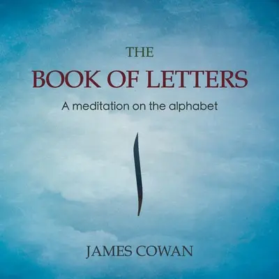 Le livre des lettres : Une méditation sur l'alphabet - The Book of Letters: A meditation on the alphabet