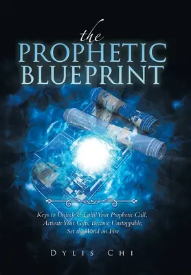 Le plan prophétique : Les clés pour débloquer et réaliser votre appel prophétique, activer vos dons, devenir inarrêtable et mettre le feu au monde. - The Prophetic Blueprint: Keys to Unlock & Fulfil Your Prophetic Call, Activate Your Gifts, Become Unstoppable, Set the World on Fire