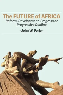 L'avenir de l'Afrique : Réforme, développement, progrès ou déclin progressif - The Future of Africa: Reform, Development, Progress or Progressive Decline