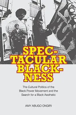 La noirceur spectaculaire : La politique culturelle du mouvement Black Power et la recherche d'une esthétique noire - Spectacular Blackness: The Cultural Politics of the Black Power Movement and the Search for a Black Aesthetic