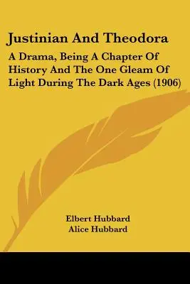 Justinien et Théodora : Un drame, un chapitre de l'histoire et une lueur d'espoir pendant l'âge des ténèbres (1906) - Justinian And Theodora: A Drama, Being A Chapter Of History And The One Gleam Of Light During The Dark Ages (1906)