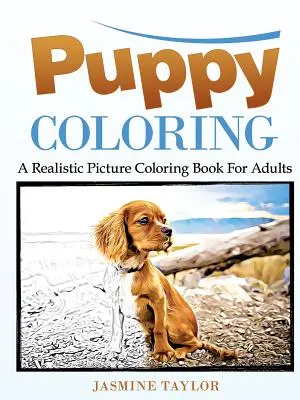 Puppy Coloring : Un livre de coloriage d'images réalistes pour les adultes - Puppy Coloring: A Realistic Picture Coloring Book for Adults