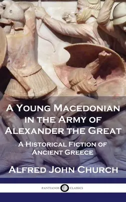 Un jeune Macédonien dans l'armée d'Alexandre le Grand : Un jeune Macédonien dans l'armée d'Alexandre le Grand : une fiction historique de la Grèce antique - A Young Macedonian in the Army of Alexander the Great: A Historical Fiction of Ancient Greece