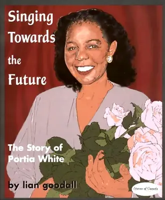 Chanter vers l'avenir : L'histoire de Portia White - Singing Towards the Future: The Story of Portia White