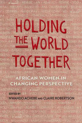 Tenir le monde ensemble : Les femmes africaines dans une perspective changeante - Holding the World Together: African Women in Changing Perspective