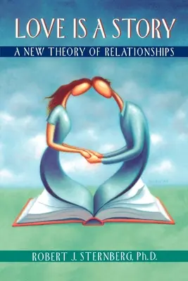 L'amour est une histoire : Une nouvelle théorie des relations - Love Is a Story: A New Theory of Relationships