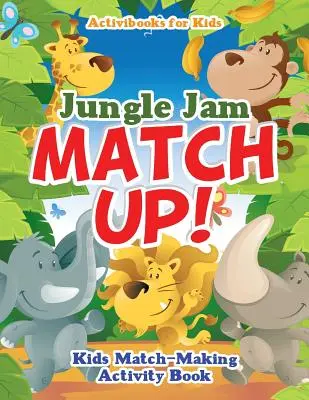 Jungle Jam Match Up ! Cahier d'activités d'association pour les enfants - Jungle Jam Match Up! Kids' Match-Making Activity Book