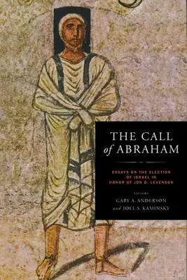 L'appel d'Abraham : Essais sur l'élection d'Israël en l'honneur de Jon D. Levenson - Call of Abraham: Essays on the Election of Israel in Honor of Jon D. Levenson