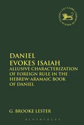 Daniel évoque Isaïe : Caractérisation allusive de la domination étrangère dans le livre hébreu-araméen de Daniel - Daniel Evokes Isaiah: Allusive Characterization of Foreign Rule in the Hebrew-Aramaic Book of Daniel