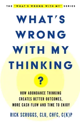 Qu'est-ce qui ne va pas dans ma façon de penser ? Comment la pensée d'abondance crée de meilleurs résultats, plus de liquidités et du temps pour profiter de la vie - What's Wrong With My Thinking?: How Abundance Thinking Creates Better Outcomes, More Cash Flow, and Time to Enjoy