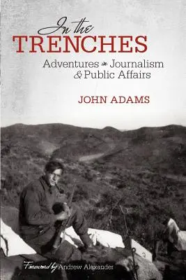 Dans les tranchées : Aventures dans le journalisme et les affaires publiques - In the Trenches: Adventures in Journalism and Public Affairs