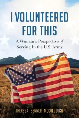 Je me suis portée volontaire : Le point de vue d'une femme ayant servi dans l'armée américaine - I Volunteered for This: A Woman's Perspective of Serving In the U.S. Army