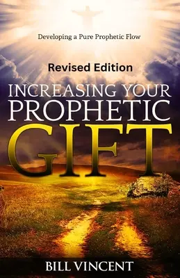 Accroître votre don prophétique (édition révisée) : Développer un flux prophétique pur - Increasing Your Prophetic Gift (Revised Edition): Developing a Pure Prophetic Flow