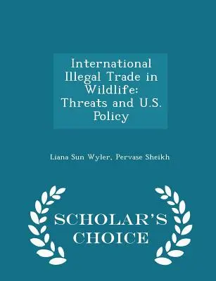 Commerce international illégal d'espèces sauvages : Threats and U.S. Policy - Scholar's Choice Edition - International Illegal Trade in Wildlife: Threats and U.S. Policy - Scholar's Choice Edition