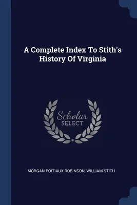 Index complet de l'histoire de la Virginie de Stith - A Complete Index To Stith's History Of Virginia