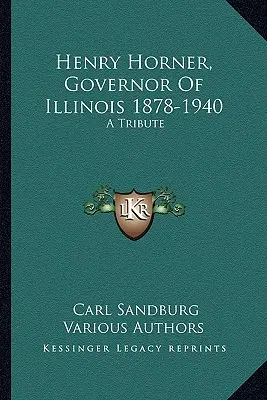 Henry Horner, gouverneur de l'Illinois 1878-1940 : Un hommage - Henry Horner, Governor Of Illinois 1878-1940: A Tribute