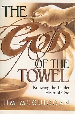 Le Dieu de la serviette : Connaître le cœur tendre de Dieu - The God of the Towel: Knowing the Tender Heart of God