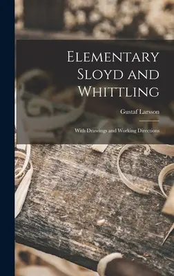 Sloyd et Whittling élémentaires : Avec des dessins et des instructions de travail - Elementary Sloyd and Whittling: With Drawings and Working Directions