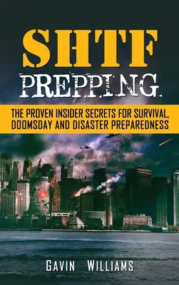 SHTF Prepping : Les secrets éprouvés des initiés pour la survie, l'apocalypse et le désastre - SHTF Prepping: The Proven Insider Secrets For Survival, Doomsday and Disaster