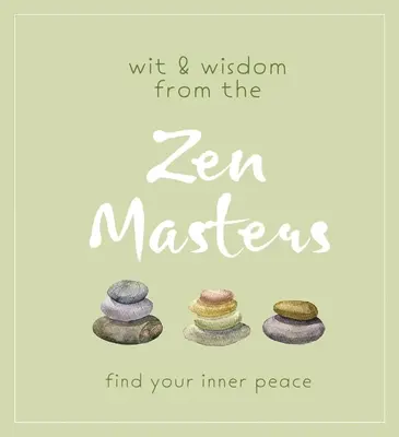 L'esprit et la sagesse des maîtres zen : Trouvez votre paix intérieure - Wit and Wisdom from the Zen Masters: Find Your Inner Peace