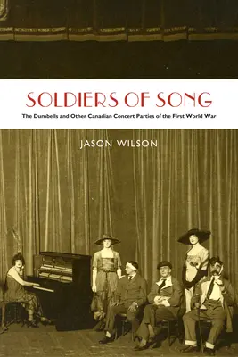 Soldats de la chanson : Les Dumbells et autres concerts canadiens de la Première Guerre mondiale - Soldiers of Song: The Dumbells and Other Canadian Concert Parties of the First World War