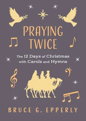 Prier deux fois : les 12 jours de Noël avec des chants et des hymnes - Praying Twice: The 12 Days of Christmas with Carols and Hymns