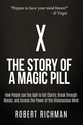 X : Histoire d'une pilule magique : Comment les gens utilisent la pilule X pour obtenir la clarté, briser les blocages et accéder au pouvoir de l'inconnu. - X: Story of a Magic Pill: How People Use the Xpill to Get Clarity, Break Through Blocks, and Access the Power of the Unco