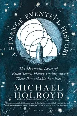 Une étrange histoire mouvementée : Les vies dramatiques d'Ellen Terry, d'Henry Irving et de leurs familles remarquables - A Strange Eventful History: The Dramatic Lives of Ellen Terry, Henry Irving, and Their Remarkable Families