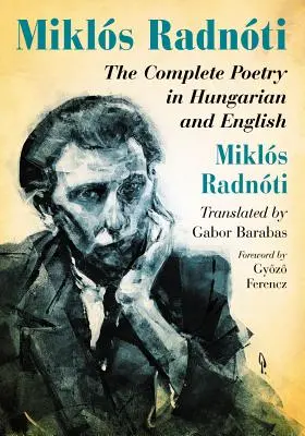 Miklos Radnoti : L'intégrale des poèmes en hongrois et en anglais - Miklos Radnoti: The Complete Poetry in Hungarian and English
