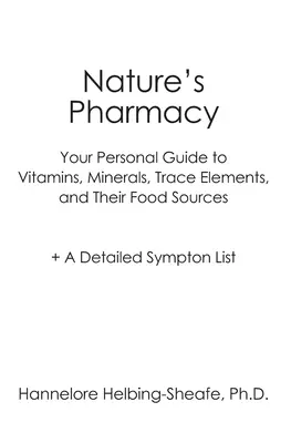 La pharmacie de la nature : Votre guide personnel des vitamines, minéraux et oligo-éléments, leurs sources alimentaires + une liste détaillée des symptômes - Nature's Pharmacy: Your Personal Guide to Vitamins, Minerals, Trace Elements, Their Food Sources + A Detailed Sympton List